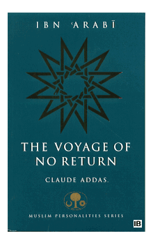 Ibn 'Arabi and the Voyage of No Return (Muslim Personalities Series) Claude Addas