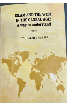 Islam and the West In the Global Age : A Way to understand Part-I by Joseph P. Garske