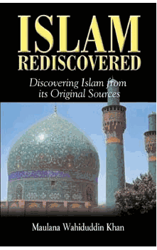 Islam Rediscovered : Discovering Islam from its Original Sources (Maulana Wahiddudin Khan)