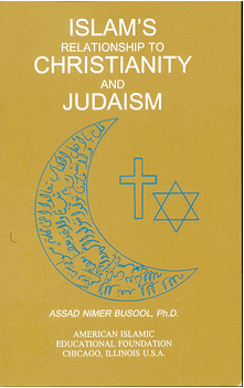 Islam's Relationship to Christianity and Judaism (Assad Nimer Busool, Ph.D.)