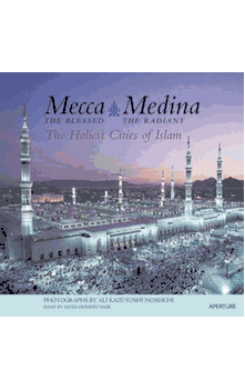 Mecca the Blessed, Medina the Radiant The Holiest Cities of islam ( Photographs by Ali Kazuyoshi Nomachi)