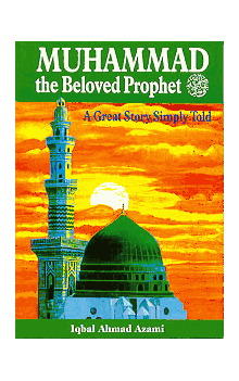 Muhammad: the Beloved Prophet : A Great Story Simply Told (Iqbal Ahmad Azami)