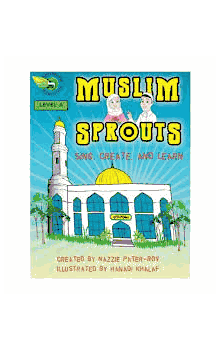 MUSLIM SPROUTS- Level A Sing Create And Learn Created by Nazzie Pater-Rov Illustrated by Hanadi Khalaf