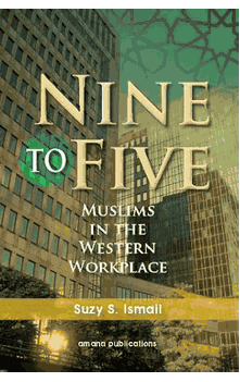 Nine to Five : Muslims in the Western Workplace (Suzy S. Ismail)