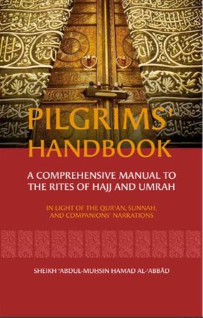 Pilgrims' Handbook : A Comprehensive Manual to the Rites of Hajj and Umrah in Light of the Quran, Sunnah, and Companions Traditions (Sheikh Abdul-Muhsin Hamad Al-Abbad)
