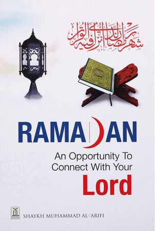 Ramadan : An Opportunity to Connect With Your Lord (Shaykh Muhammad al-Arifi)