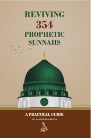 Reviving 354 Prophetic Sunnahs : A Practical Guide (Dr. Ragheb Elsergany) English with Ayat and Hadith in Arabic