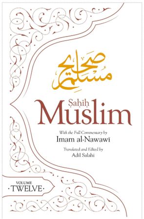 Sahih Muslim (Volume 12): With the Full Commentary by Imam Nawawi (Al Minhaj Bi Sharh Sahih Muslim)