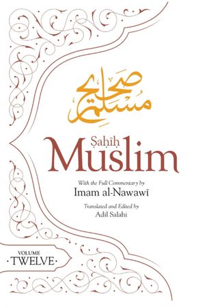 Sahih Muslim (Volume 12): With the Full Commentary by Imam Nawawi (Al Minhaj Bi Sharh Sahih Muslim)