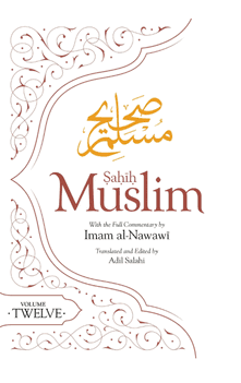 Sahih Muslim (Volume 12): With the Full Commentary by Imam Nawawi (Al Minhaj Bi Sharh Sahih Muslim)