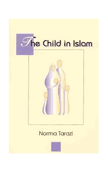 The Child in Islam : A Muslim Parent's Handbook by Norma Tarazi