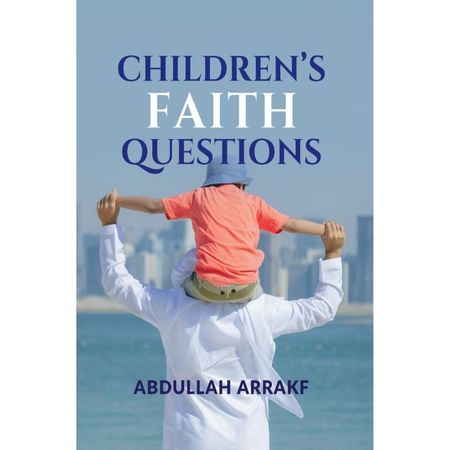 The Children's Questions about Faith (Abdullah Arrakf)