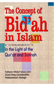 The Concept of Bid'ah in Islam : In the Light of the Qur'an and Sunnah (Salman Abdul Quayyum, Ziaul Huq Qutubuddin, Muhammad Alamgir)