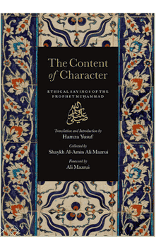 The Content of Character : Ethical Sayings of the Prophet Muhammad : Revised Edition (Hamza Yusuf, Ali Mazrui)
