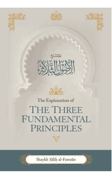The Explanation of the Three Fundamental Principles (Shaykh Dr. Saalih Bin Fawzaan al Fawzaan)