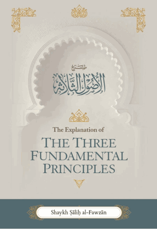 The Explanation of the Three Fundamental Principles (Shaykh Dr. Saalih Bin Fawzaan al Fawzaan)