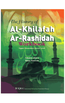 The History of Al-Khilafah Ar-Rashidah WORKBOOK Upper Elementary / Junior Level by Nilofer Abiva & Hina Naseem Akhtar