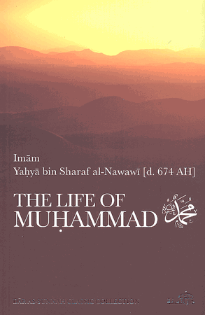 The Life of Muhammad (pbuh) (Extracted from Imam an-Nawawi's Introduction to his Tahdhib al-Asma wal-Lughat)