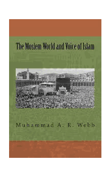 The Moslem World and Voice of Islam by Muhammad A.R.Webb