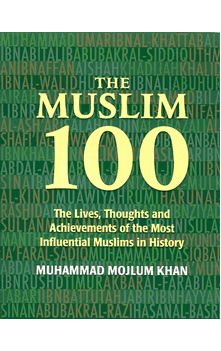 The Muslim 100 : The Lives, Thoughts, and Achievements of the Most Influential Muslims in History (Muhammad Mojlum Khan)