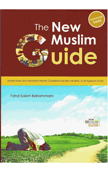 The New Muslim Guide : Simple Rules and Important Islamic Guidelines for New Muslims in Major Aspects of Life (Fahd Salem Bahammam)