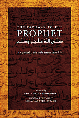 The Pathway to the Prophet: A Beginner's Guide to the Science of Hadith (Shaykh Owais Nagrami Nadwi)