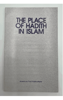 The Place of Hadith in Islam (American Trust Publications)
