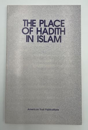 The Place of Hadith in Islam (American Trust Publications)