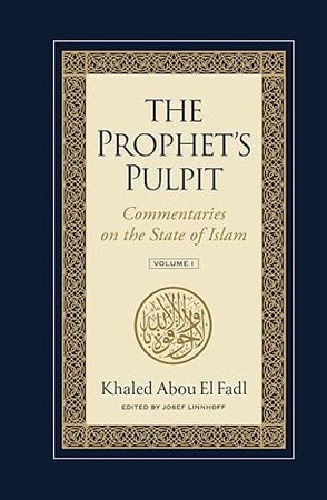 The Prophet's Pulpit Commentaries on the State of Islam Vol 1 Khaled Abou El Fadl