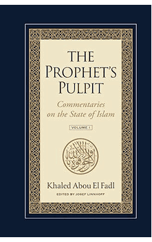 The Prophet's Pulpit Commentaries on the State of Islam Vol 1 Khaled Abou El Fadl