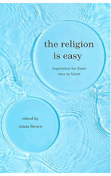 The Religion Is Easy: Inspiration for Those New to Islam by Adam Brown