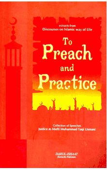 To Preach and Practice : Collection of Speeches by Justice Mufti Muhammad Taqi Usmani