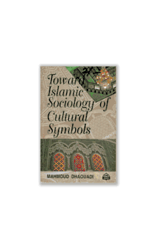 Toward Islamic Sociology of Cultural Symbols by Mahmoud Dhaouadi