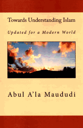Towards Understanding Islam : Updated for a Modern World  (Mawlana Mawdudi, Revised Edition by Yahiya Emerick)