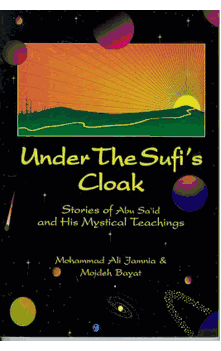 Under The Sufi's Cloak Stories of Abu Sa'id and His Mystical Teachings by Mohammad Ali Jamnia & Mojdeh Bayat