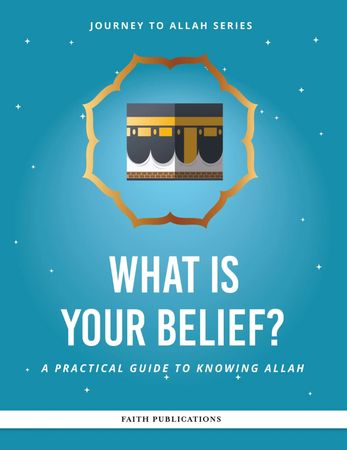 What is Your Belief : A Practical Guide to Knowing Allah (Faith Publications) Journey to Allah Series