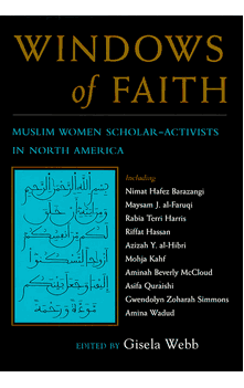 Windows of Faith : Muslim Women Scholar-Activists in North America (Women and Gender in North American Religions) Gisela Webb (Editor)