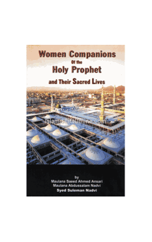 Women Companions of the Holy Prophet & Their Sacred Lives (Saeed Ansari, Nadvi & Nadvi)