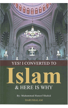 Yes! I Converted to Islam and Here is Why (Muhammad Haneef Shahid)