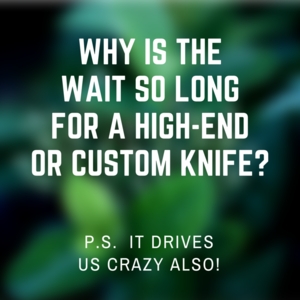 Why is the Wait so Long for a High-End or Custom Knife?