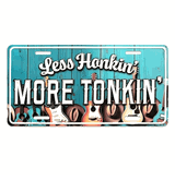Tin License plate Less Honkin More Tonkin