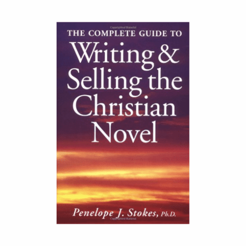 The Complete Guide to Writing and Selling the Christian Novel by Penelope J. Stokes