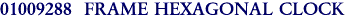 01009288  FRAME HEXAGONAL CLOCK
