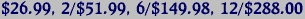 $26.99, 2/$51.99, 6/$149.98, 12/$288.00