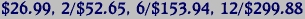 $26.99, 2/$52.65, 6/$153.94, 12/$299.88