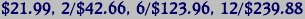 $21.99, 2/$42.66, 6/$123.96, 12/$239.88