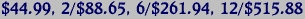 $44.99, 2/$88.65, 6/$261.94, 12/$515.88