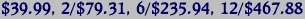 $39.99, 2/$79.31, 6/$235.94, 12/$467.88