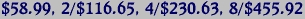 $58.99, 2/$116.65, 4/$230.63, 8/$455.92