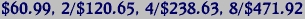 $60.99, 2/$120.65, 4/$238.63, 8/$471.92